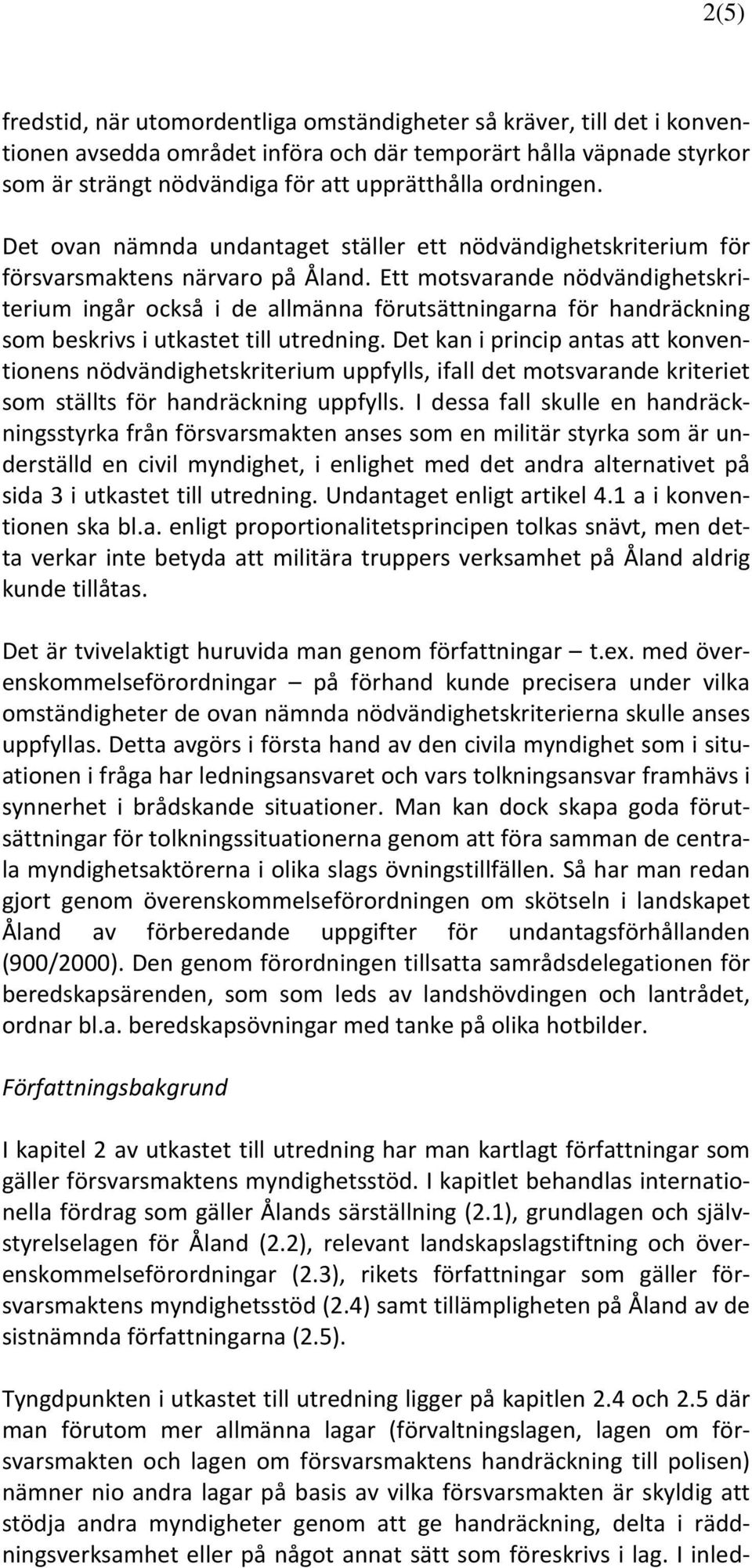 Ett motsvarande nödvändighetskriterium ingår också i de allmänna förutsättningarna för handräckning som beskrivs i utkastet till utredning.