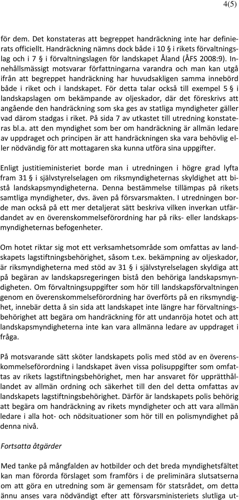 Innehållsmässigt motsvarar författningarna varandra och man kan utgå ifrån att begreppet handräckning har huvudsakligen samma innebörd både i riket och i landskapet.