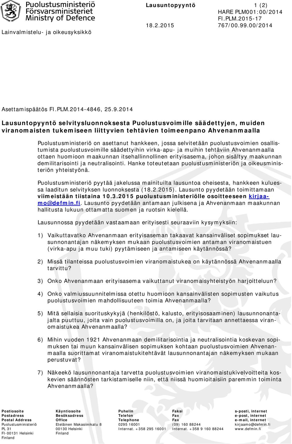 2014 Lausuntopyyntö selvitysluonnoksesta Puolustusvoimille säädettyjen, muiden viranomaisten tukemiseen liittyvien tehtävien toimeenpano Ahvenanmaalla Puolustusministeriö on asettanut hankkeen, jossa