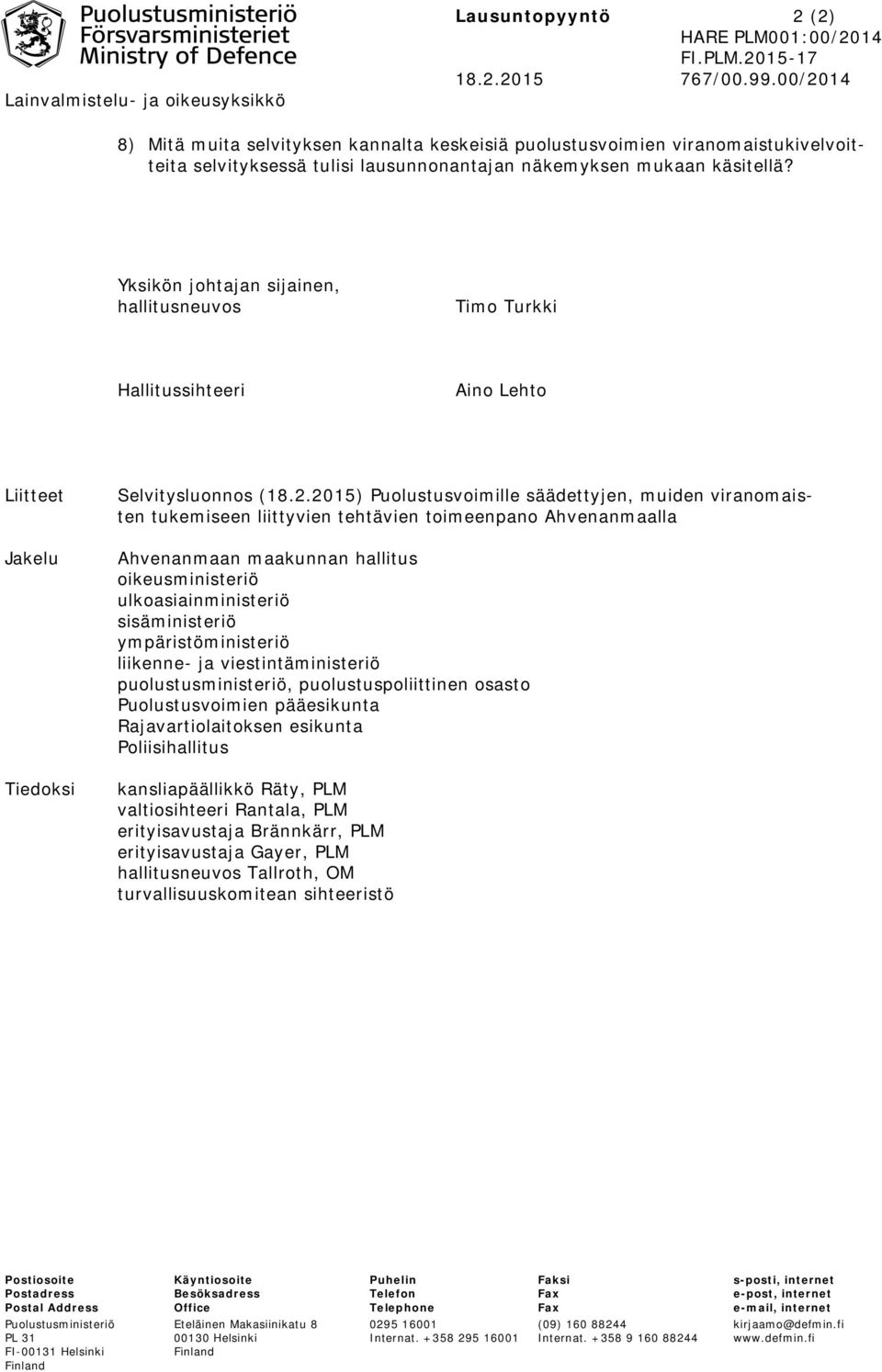 Yksikön johtajan sijainen, hallitusneuvos Timo Turkki Hallitussihteeri Aino Lehto Liitteet Jakelu Tiedoksi Selvitysluonnos (18.2.