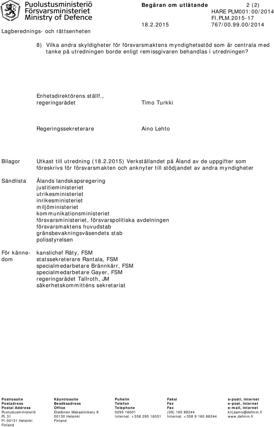 , regeringsrådet Timo Turkki Regeringssekreterare Aino Lehto Bilagor Sändlista För kännedom Utkast till utredning (18.2.