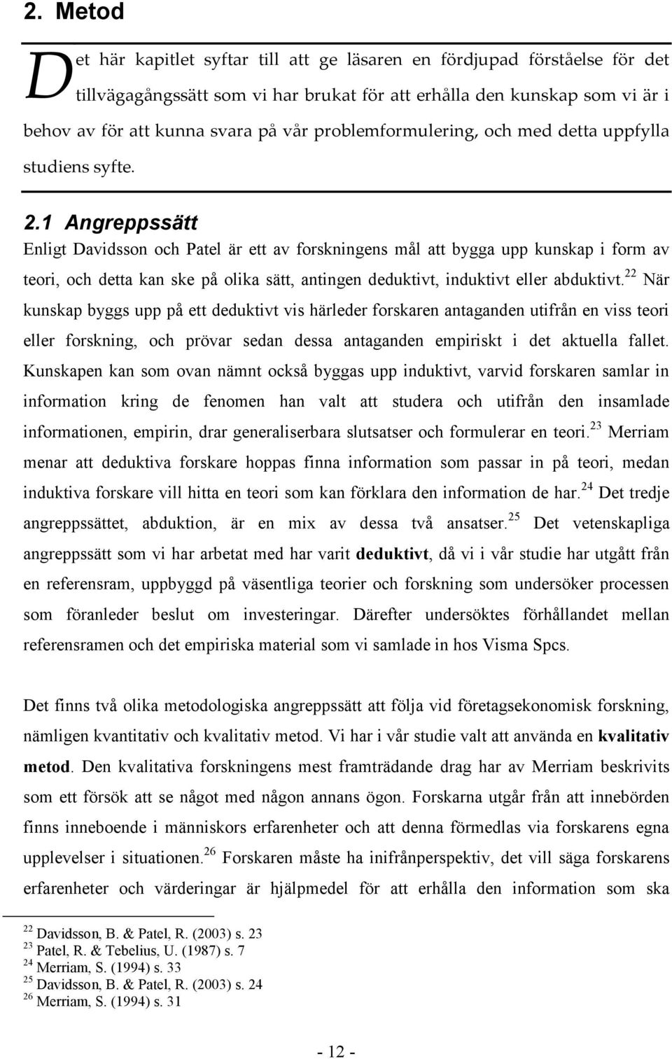 1 Angreppssätt Enligt Davidsson och Patel är ett av forskningens mål att bygga upp kunskap i form av teori, och detta kan ske på olika sätt, antingen deduktivt, induktivt eller abduktivt.