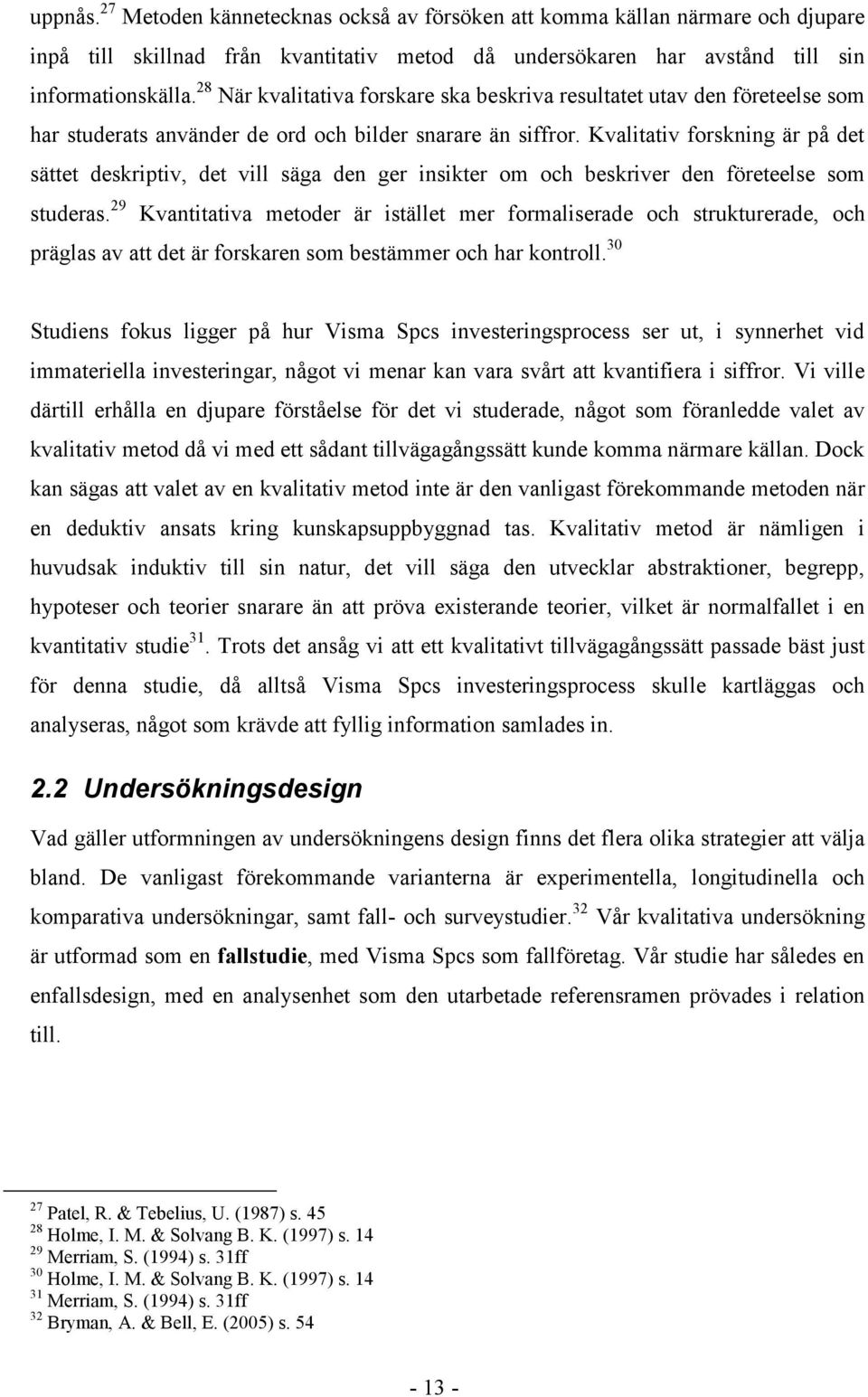 Kvalitativ forskning är på det sättet deskriptiv, det vill säga den ger insikter om och beskriver den företeelse som studeras.