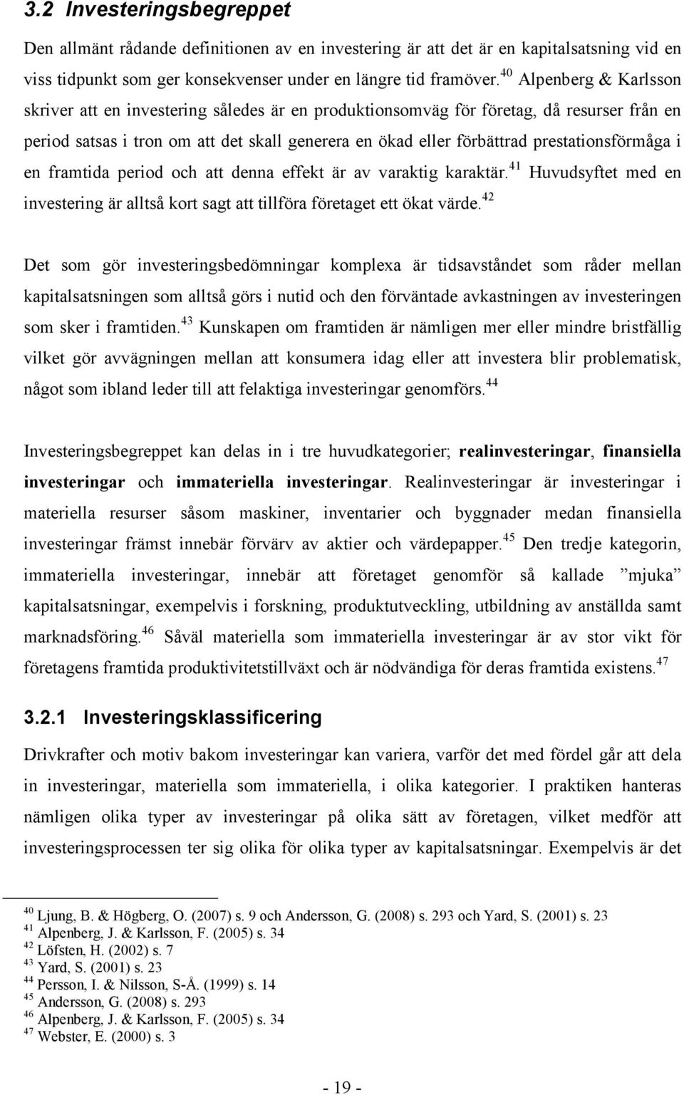 prestationsförmåga i en framtida period och att denna effekt är av varaktig karaktär. 41 Huvudsyftet med en investering är alltså kort sagt att tillföra företaget ett ökat värde.