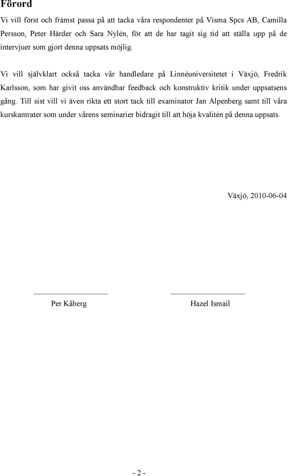 Vi vill självklart också tacka vår handledare på Linnéuniversitetet i Växjö, Fredrik Karlsson, som har givit oss användbar feedback och konstruktiv kritik