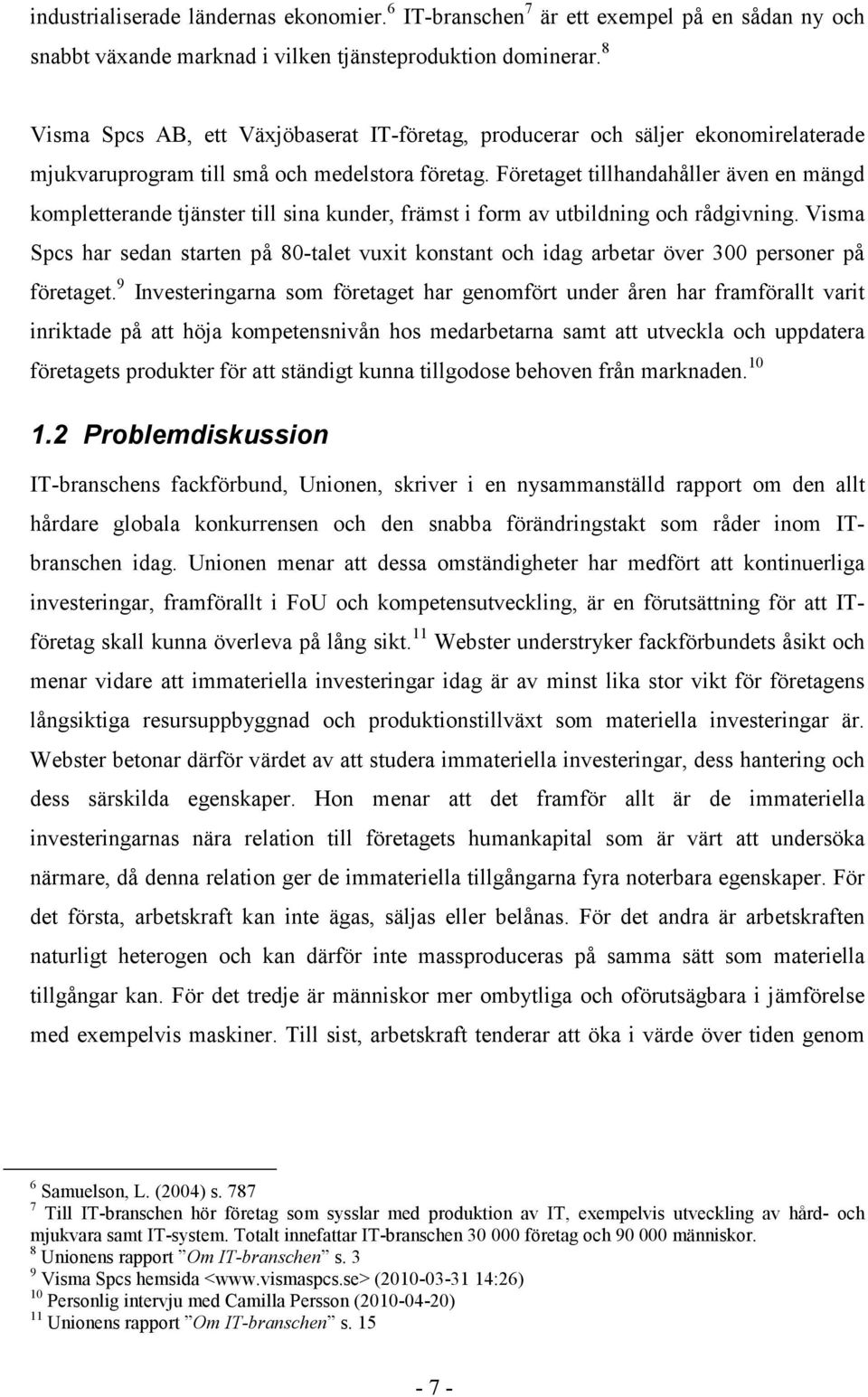 Företaget tillhandahåller även en mängd kompletterande tjänster till sina kunder, främst i form av utbildning och rådgivning.