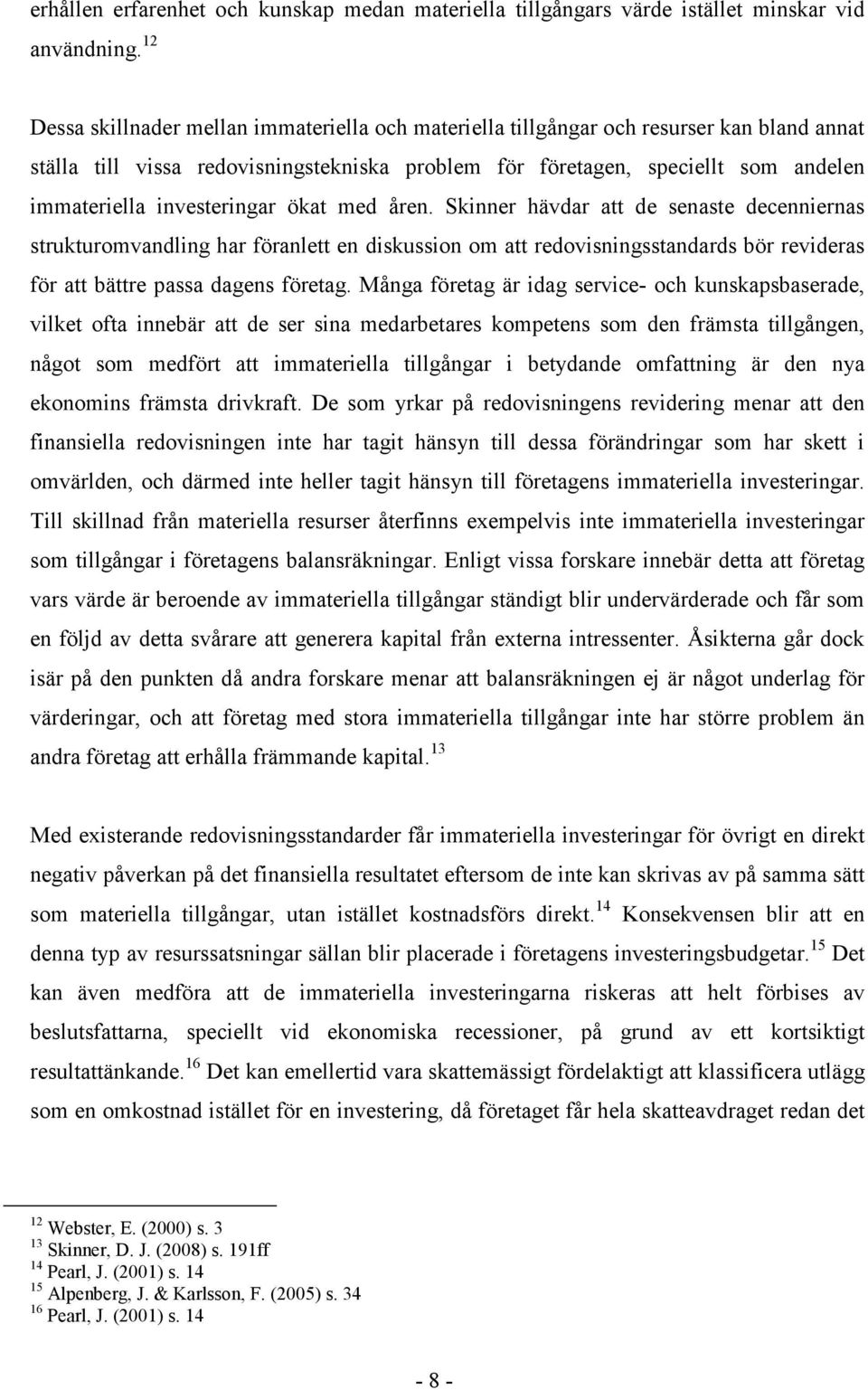 investeringar ökat med åren. Skinner hävdar att de senaste decenniernas strukturomvandling har föranlett en diskussion om att redovisningsstandards bör revideras för att bättre passa dagens företag.