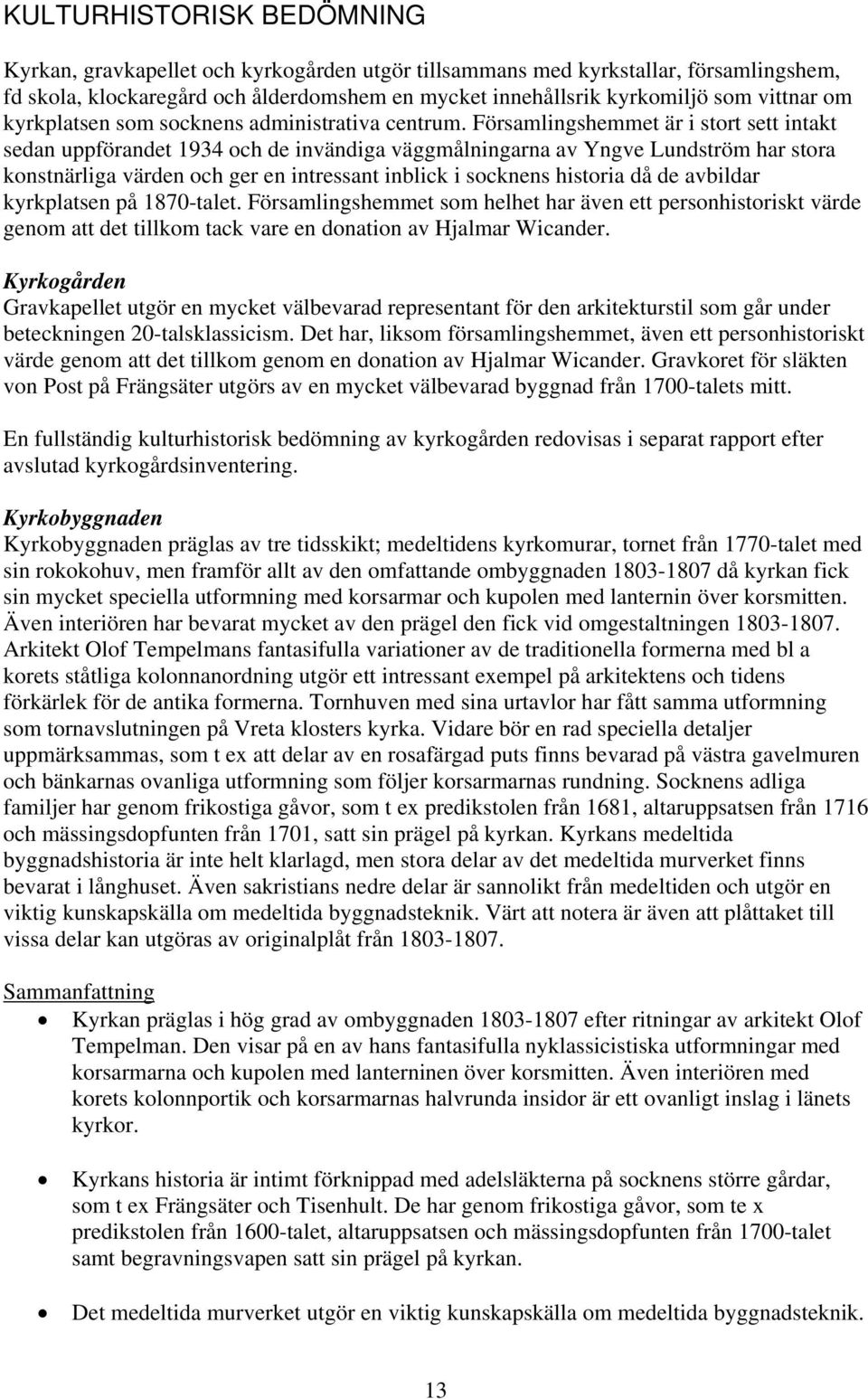 Församlingshemmet är i stort sett intakt sedan uppförandet 1934 och de invändiga väggmålningarna av Yngve Lundström har stora konstnärliga värden och ger en intressant inblick i socknens historia då