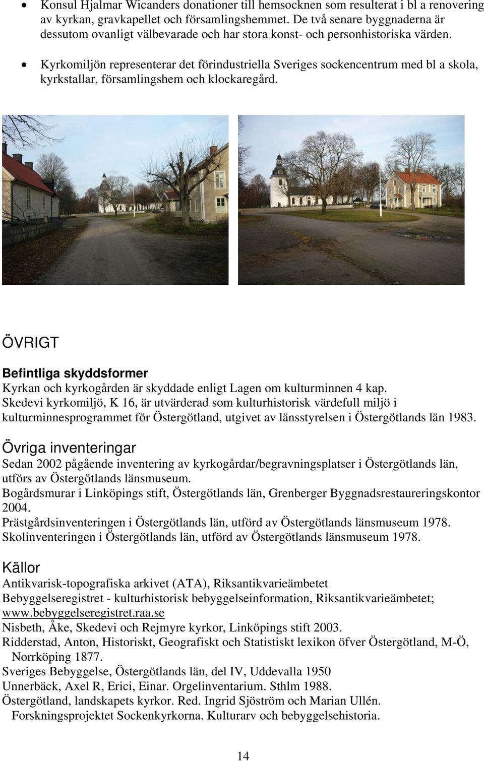 Kyrkomiljön representerar det förindustriella Sveriges sockencentrum med bl a skola, kyrkstallar, församlingshem och klockaregård.