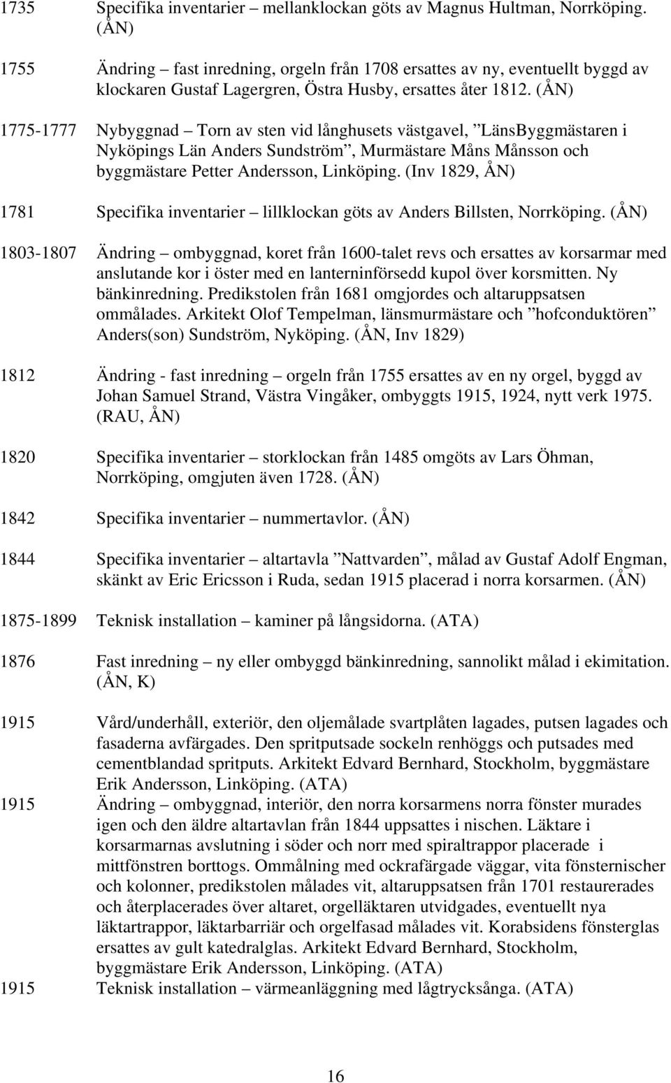(ÅN) 1775-1777 Nybyggnad Torn av sten vid långhusets västgavel, LänsByggmästaren i Nyköpings Län Anders Sundström, Murmästare Måns Månsson och byggmästare Petter Andersson, Linköping.