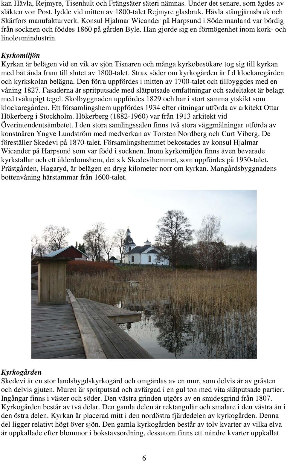 Konsul Hjalmar Wicander på Harpsund i Södermanland var bördig från socknen och föddes 1860 på gården Byle. Han gjorde sig en förmögenhet inom kork- och linoleumindustrin.