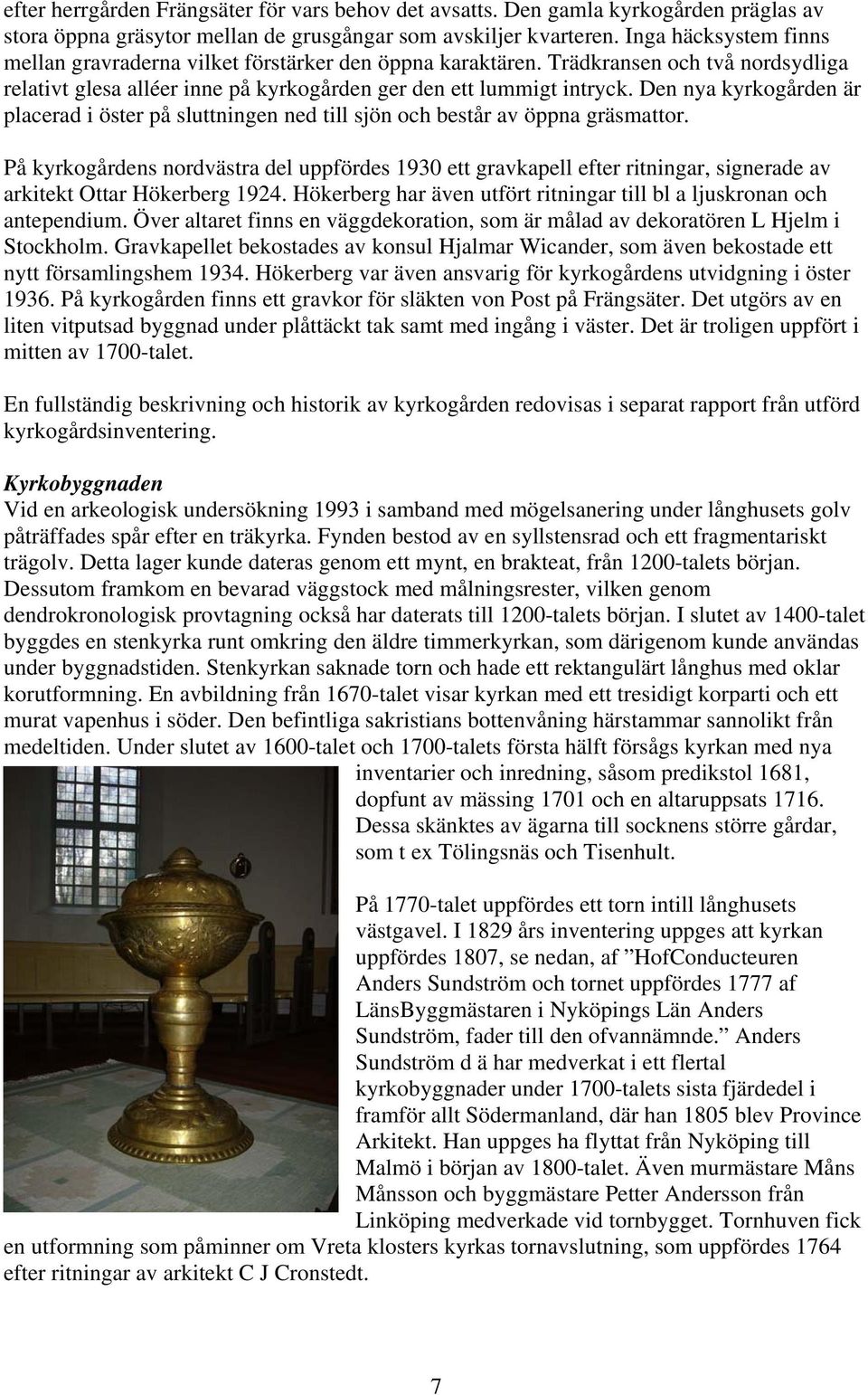 Den nya kyrkogården är placerad i öster på sluttningen ned till sjön och består av öppna gräsmattor.