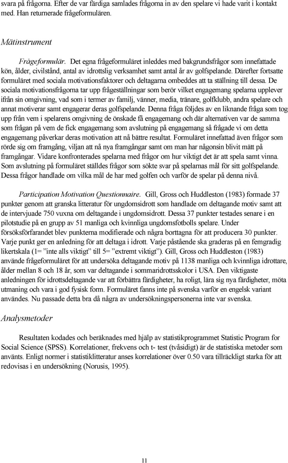 Därefter fortsatte formuläret med sociala motivationsfaktorer och deltagarna ombeddes att ta ställning till dessa.