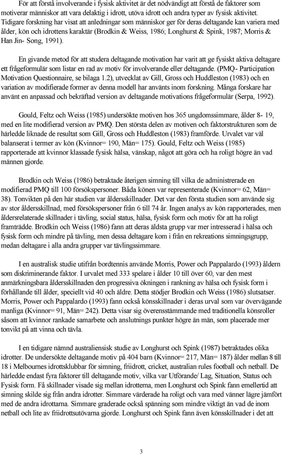 Jin- Song, 1991). En givande metod för att studera deltagande motivation har varit att ge fysiskt aktiva deltagare ett frågeformulär som listar en rad av motiv för involverande eller deltagande.
