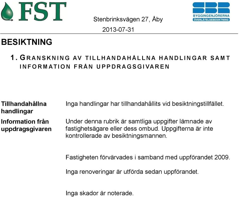 N Tillhandahållna handlingar Information från uppdragsgivaren Inga handlingar har tillhandahållits vid besiktningstillfället.