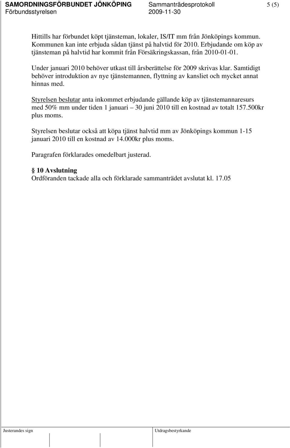 Samtidigt behöver introduktion av nye tjänstemannen, flyttning av kansliet och mycket annat hinnas med.