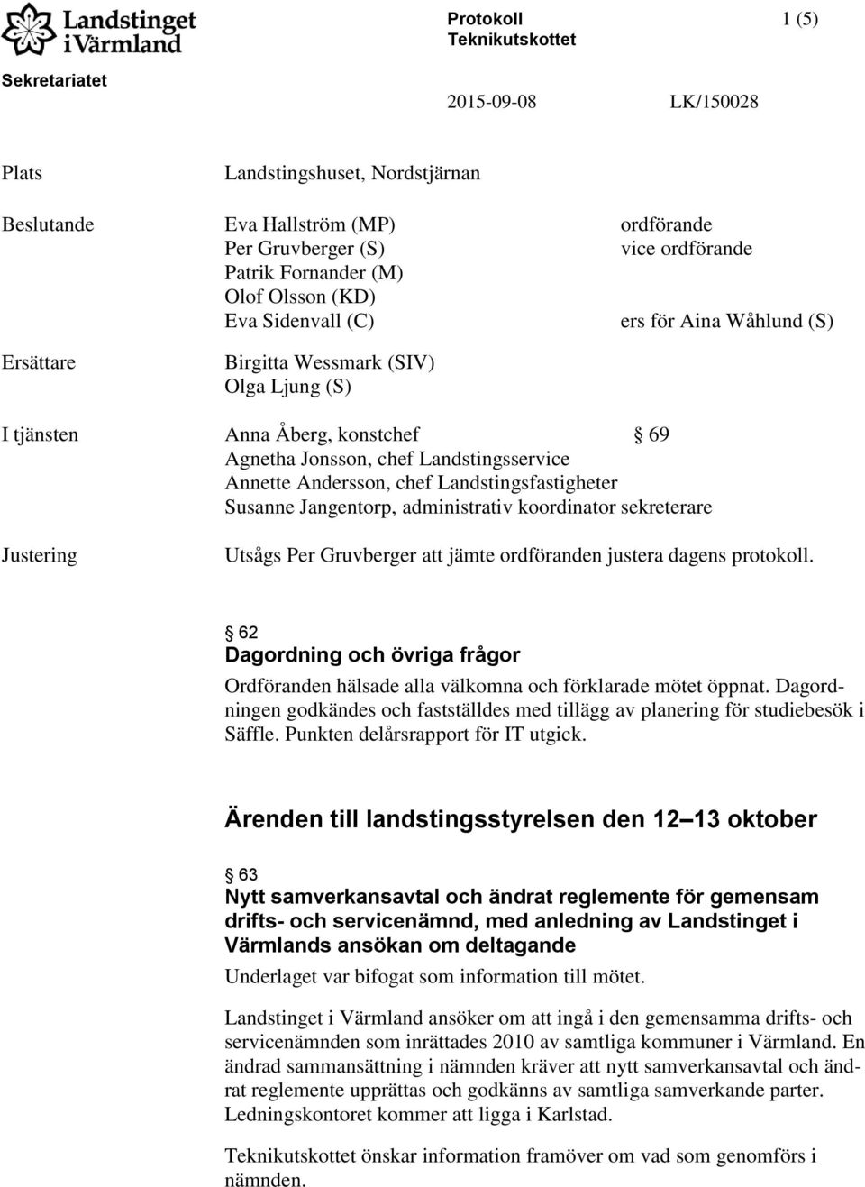 Andersson, chef Landstingsfastigheter Susanne Jangentorp, administrativ koordinator sekreterare Justering Utsågs Per Gruvberger att jämte ordföranden justera dagens protokoll.
