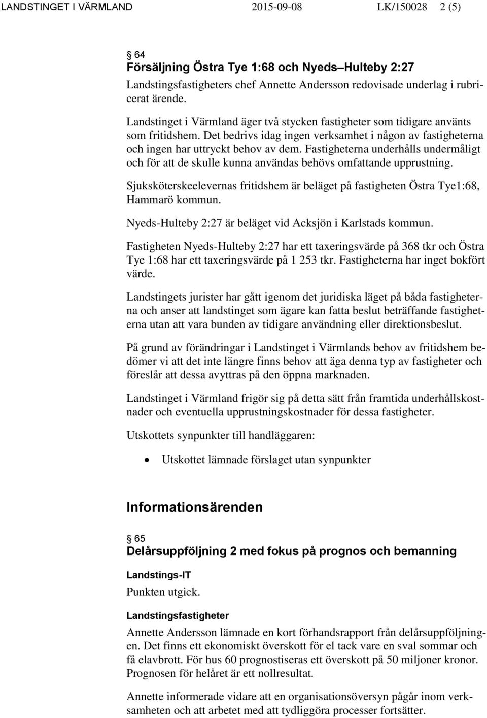 Fastigheterna underhålls undermåligt och för att de skulle kunna användas behövs omfattande upprustning. Sjuksköterskeelevernas fritidshem är beläget på fastigheten Östra Tye1:68, Hammarö kommun.