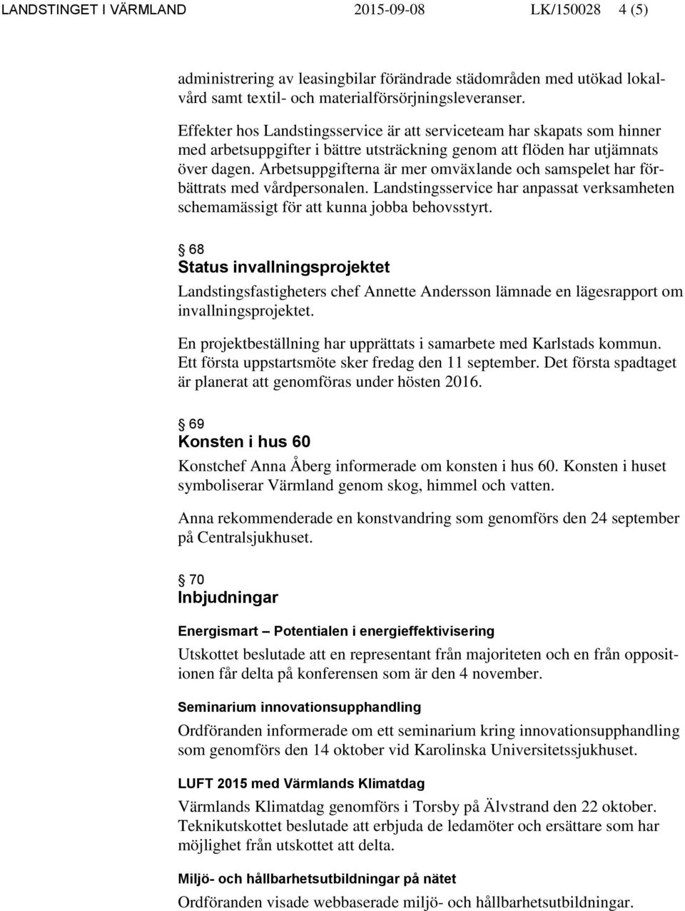 Arbetsuppgifterna är mer omväxlande och samspelet har förbättrats med vårdpersonalen. Landstingsservice har anpassat verksamheten schemamässigt för att kunna jobba behovsstyrt.