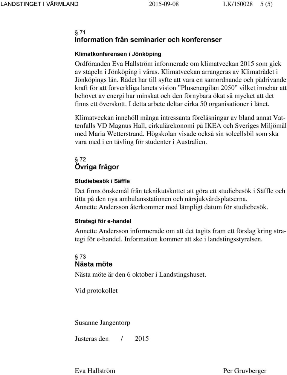 Rådet har till syfte att vara en samordnande och pådrivande kraft för att förverkliga länets vision Plusenergilän 2050 vilket innebär att behovet av energi har minskat och den förnybara ökat så