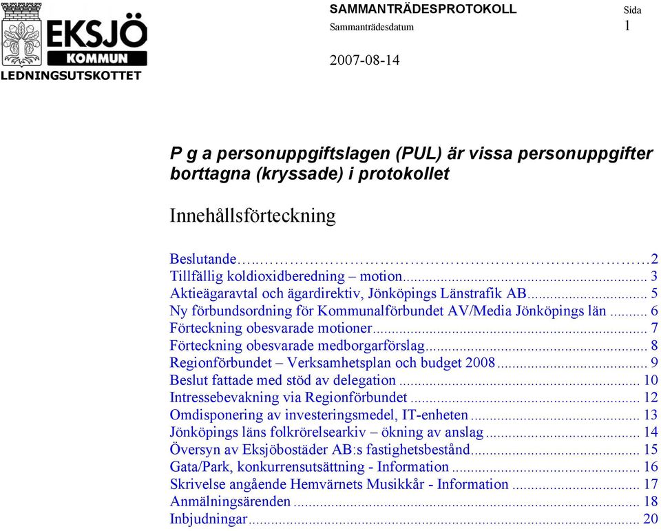 .. 6 Förteckning obesvarade motioner... 7 Förteckning obesvarade medborgarförslag... 8 Regionförbundet Verksamhetsplan och budget 2008... 9 fattade med stöd av delegation.