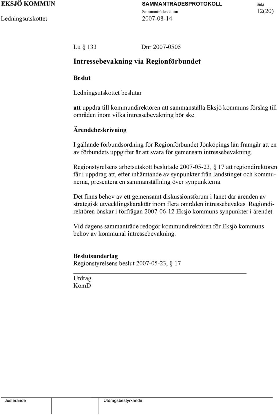 Regionstyrelsens arbetsutskott beslutade 2007-05-23, 17 att regiondirektören får i uppdrag att, efter inhämtande av synpunkter från landstinget och kommunerna, presentera en sammanställning över