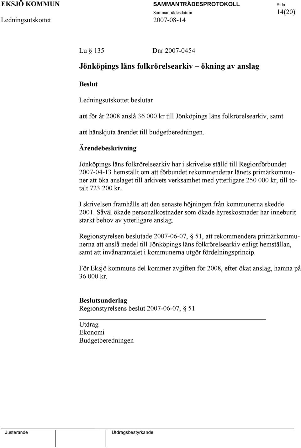 Jönköpings läns folkrörelsearkiv har i skrivelse ställd till Regionförbundet 2007-04-13 hemställt om att förbundet rekommenderar länets primärkommuner att öka anslaget till arkivets verksamhet med