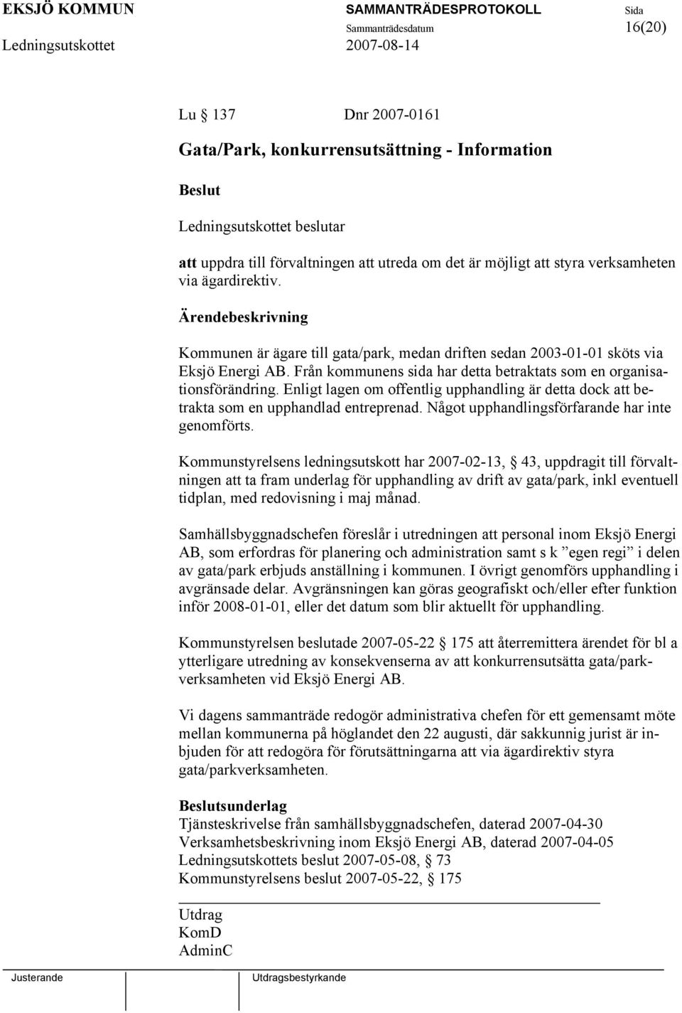 Enligt lagen om offentlig upphandling är detta dock att betrakta som en upphandlad entreprenad. Något upphandlingsförfarande har inte genomförts.