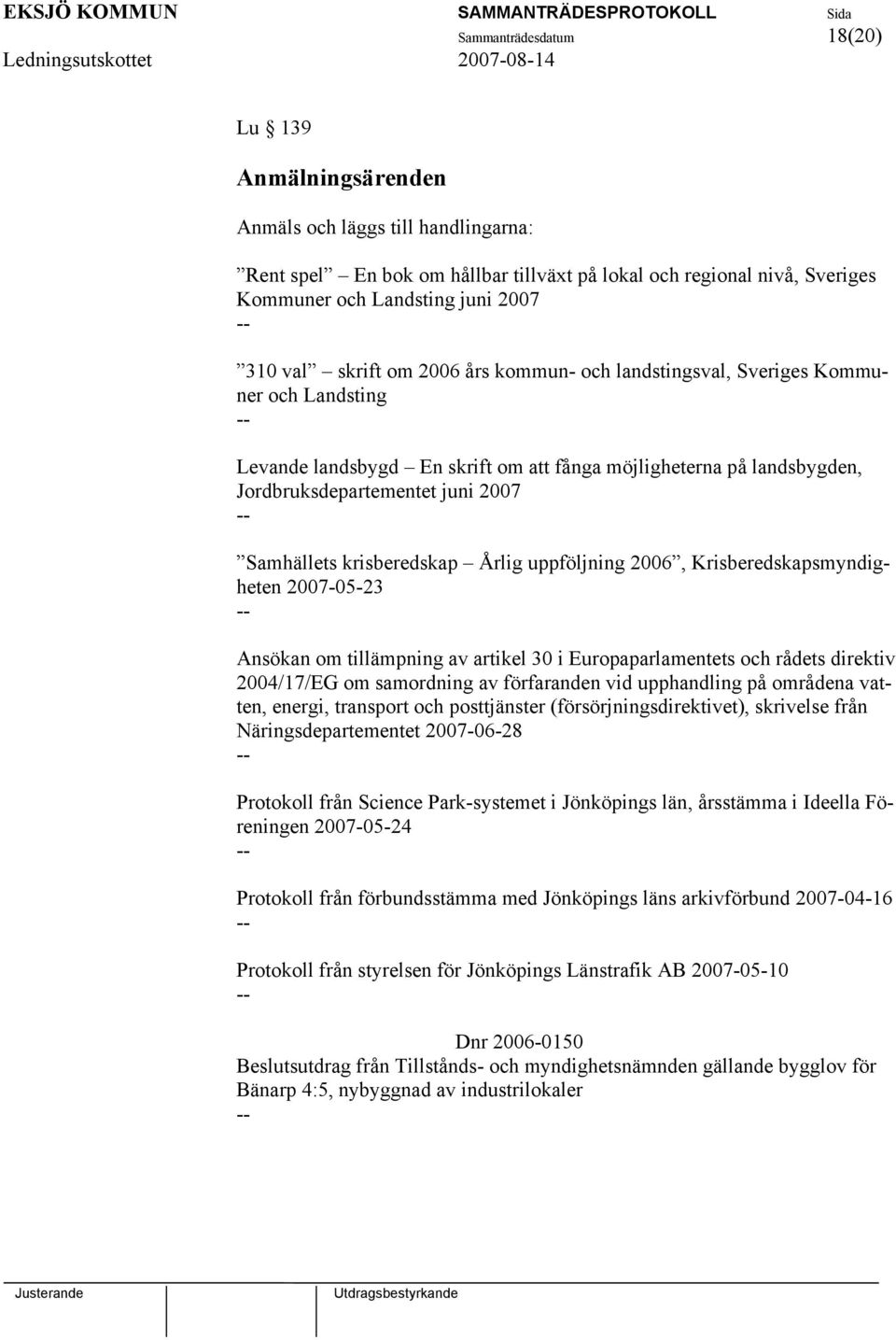 krisberedskap Årlig uppföljning 2006, Krisberedskapsmyndigheten 2007-05-23 Ansökan om tillämpning av artikel 30 i Europaparlamentets och rådets direktiv 2004/17/EG om samordning av förfaranden vid