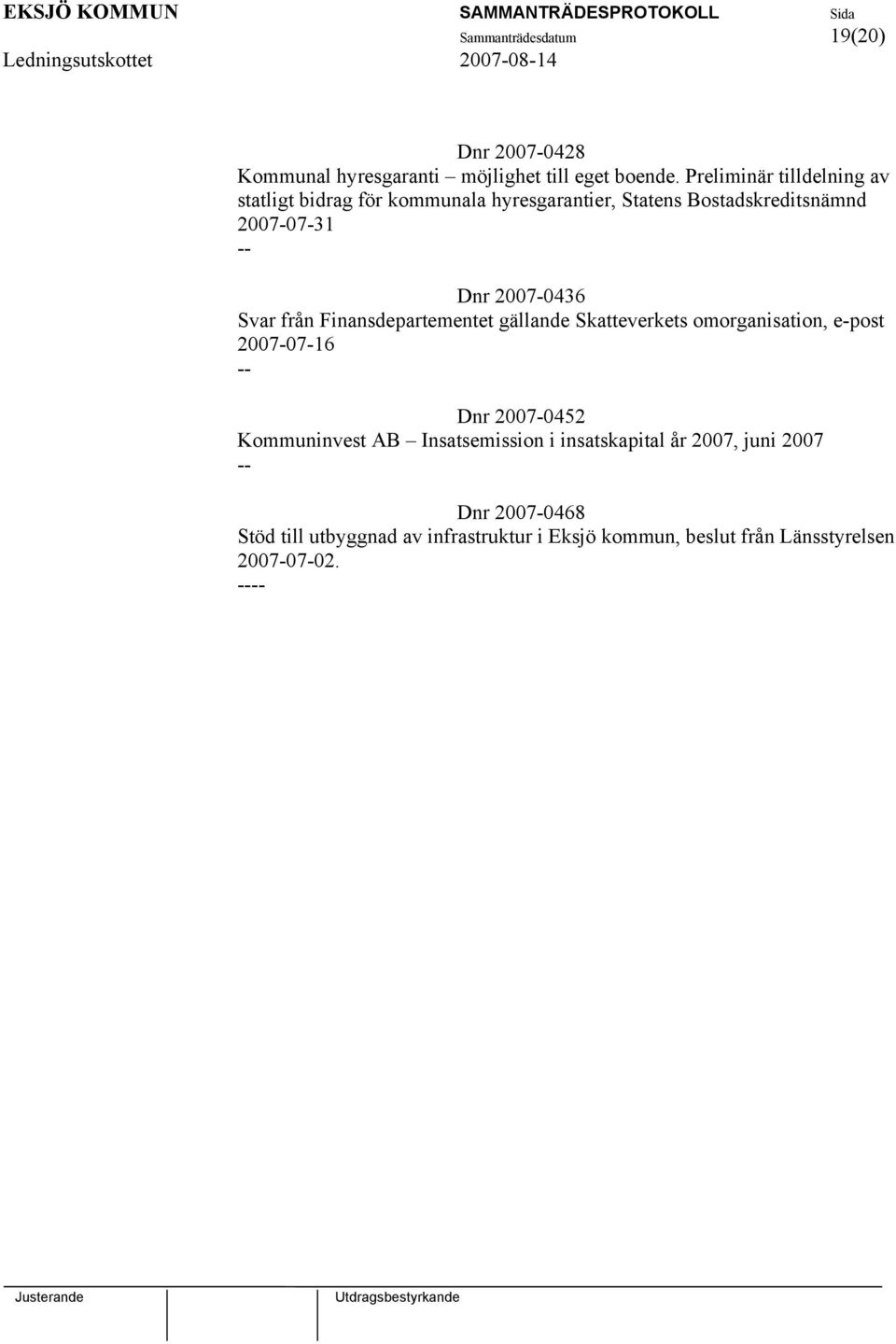 2007-0436 Svar från Finansdepartementet gällande Skatteverkets omorganisation, e-post 2007-07-16 Dnr 2007-0452