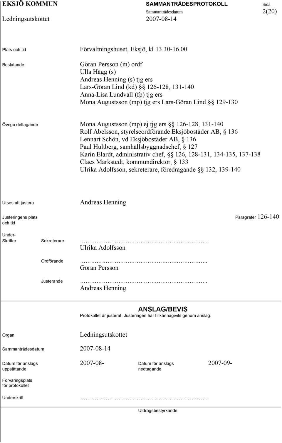 Övriga deltagande Mona Augustsson (mp) ej tjg ers 126-128, 131-140 Rolf Abelsson, styrelseordförande Eksjöbostäder AB, 136 Lennart Schön, vd Eksjöbostäder AB, 136 Paul Hultberg, samhällsbyggnadschef,