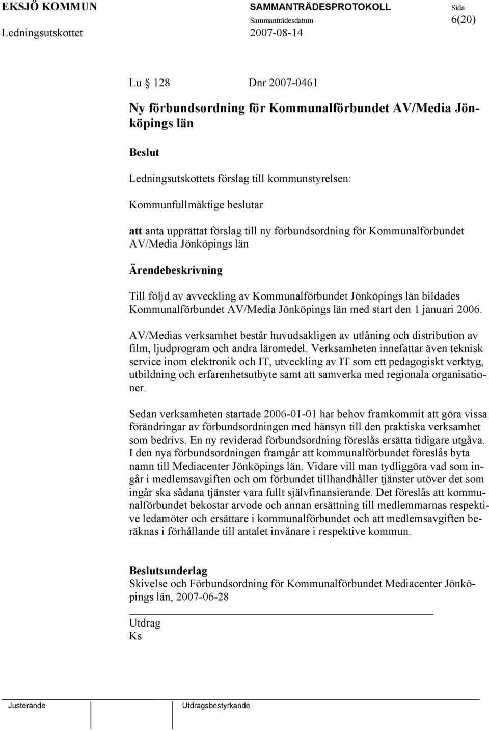 med start den 1 januari 2006. AV/Medias verksamhet består huvudsakligen av utlåning och distribution av film, ljudprogram och andra läromedel.