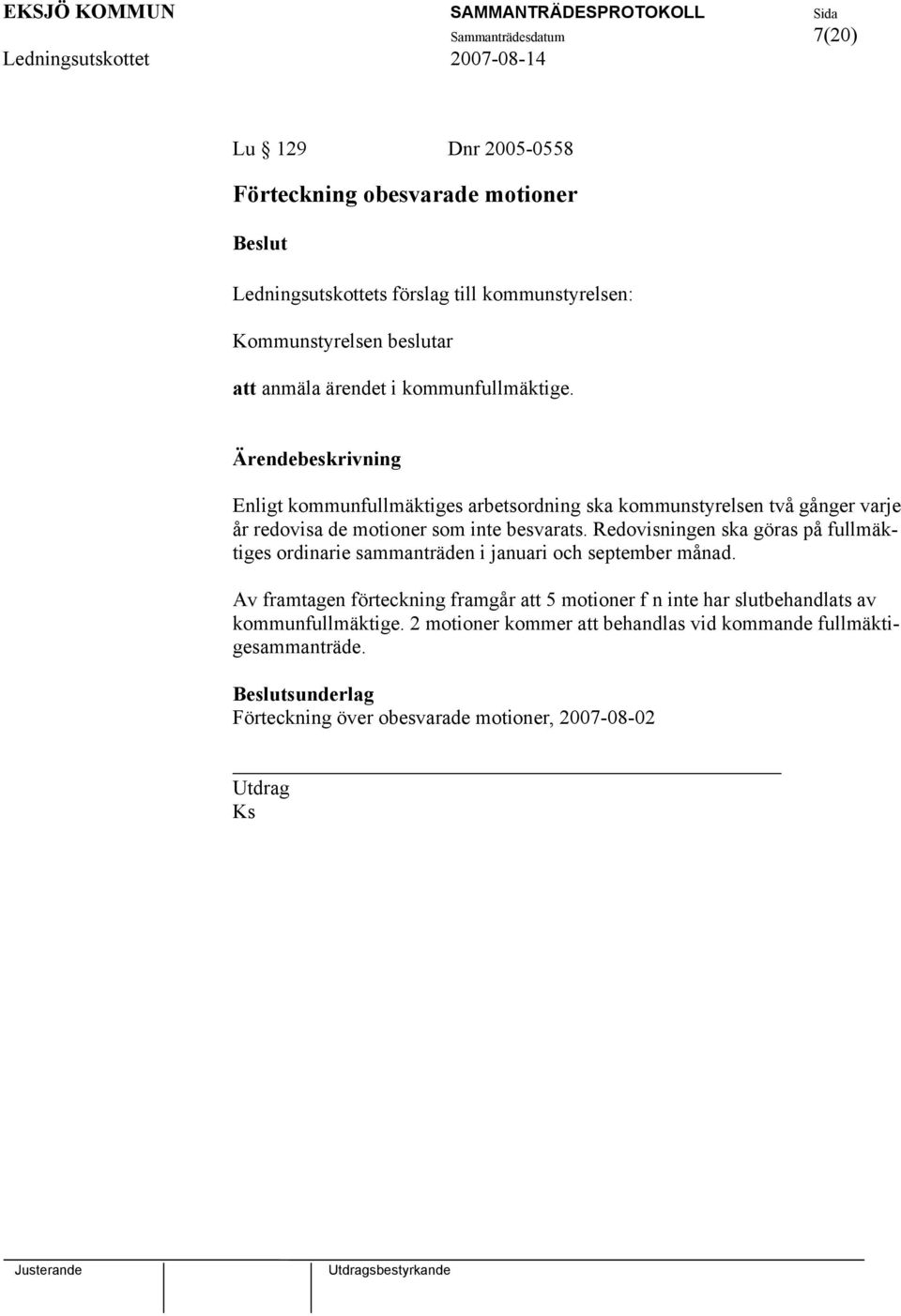 Redovisningen ska göras på fullmäktiges ordinarie sammanträden i januari och september månad.