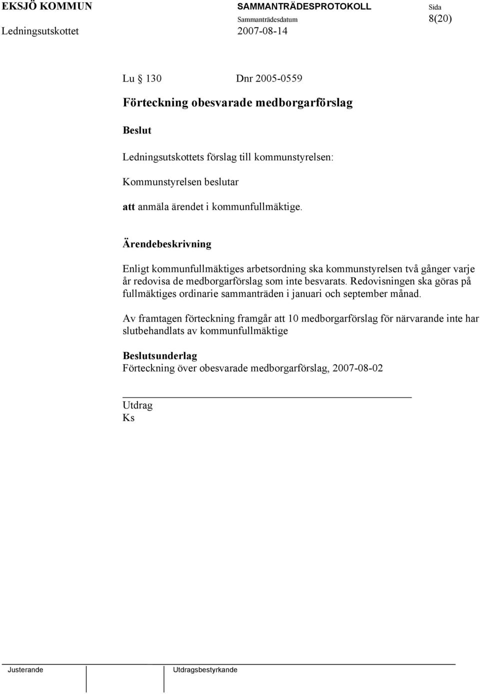 Enligt kommunfullmäktiges arbetsordning ska kommunstyrelsen två gånger varje år redovisa de medborgarförslag som inte besvarats.