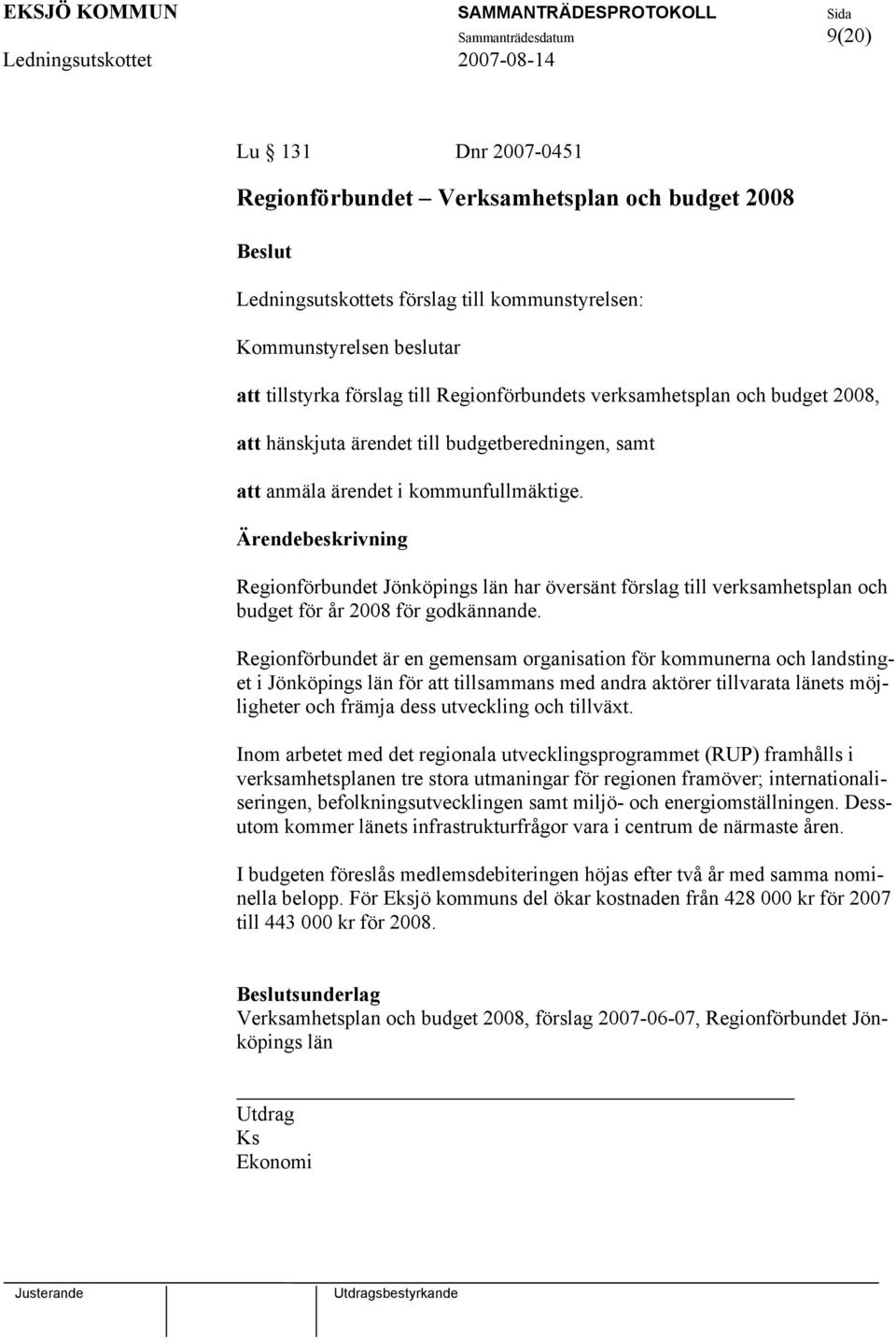 Regionförbundet Jönköpings län har översänt förslag till verksamhetsplan och budget för år 2008 för godkännande.