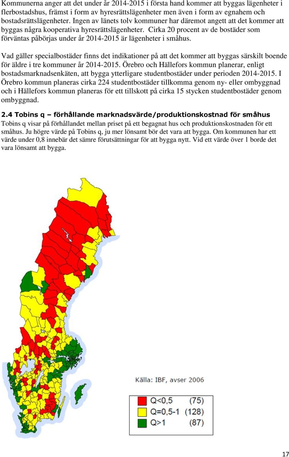 Cirka 20 procent av de bostäder som förväntas påbörjas under år 2014-2015 är lägenheter i småhus.