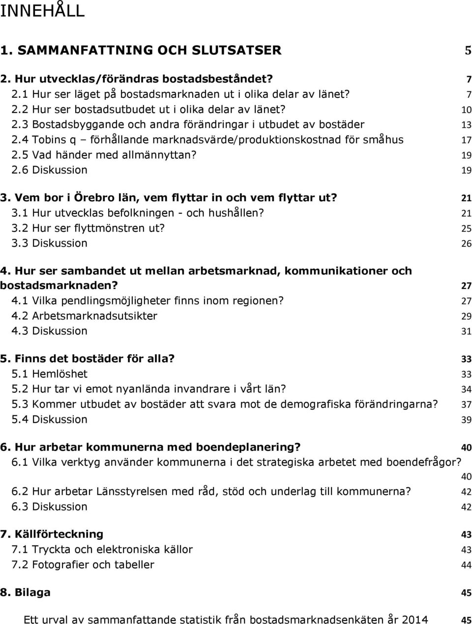 Vem bor i Örebro län, vem flyttar in och vem flyttar ut? 21 3.1 Hur utvecklas befolkningen - och hushållen? 21 3.2 Hur ser flyttmönstren ut? 25 3.3 Diskussion 26 4.