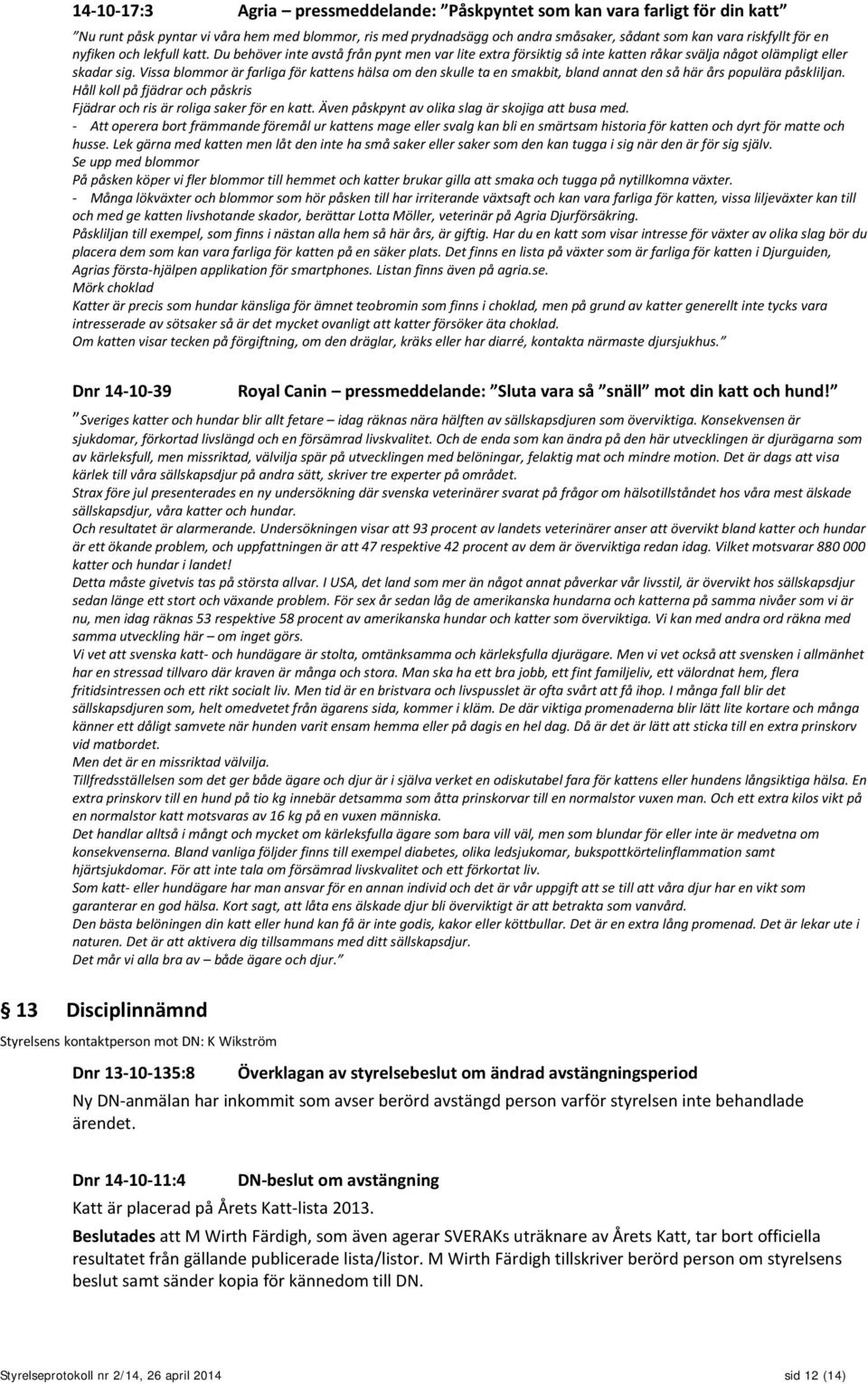 Vissa blommor är farliga för kattens hälsa om den skulle ta en smakbit, bland annat den så här års populära påskliljan. Håll koll på fjädrar och påskris Fjädrar och ris är roliga saker för en katt.