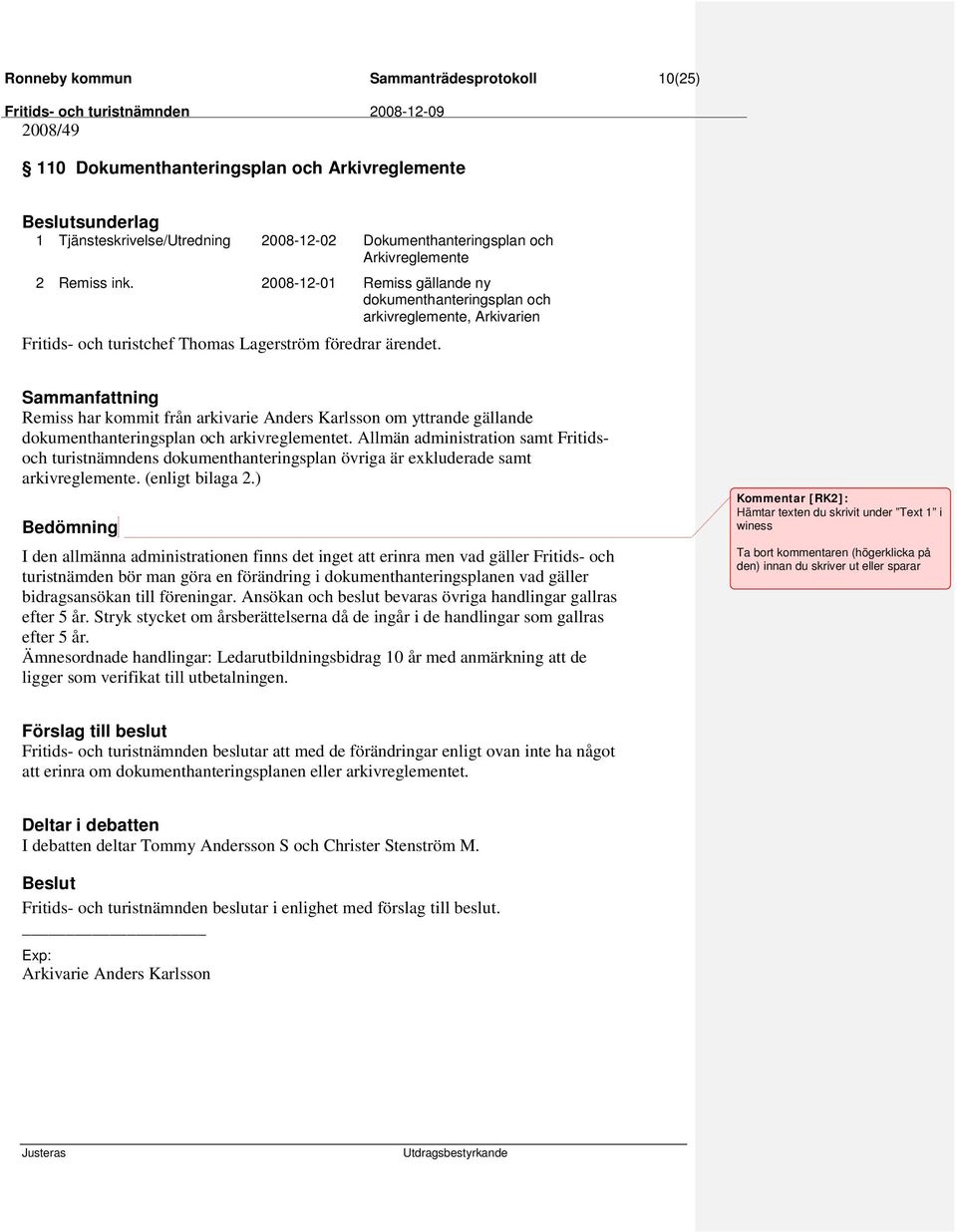 2008-12-01 Remiss gällande ny dokumenthanteringsplan och arkivreglemente, Arkivarien Remiss har kommit från arkivarie Anders Karlsson om yttrande gällande dokumenthanteringsplan och arkivreglementet.