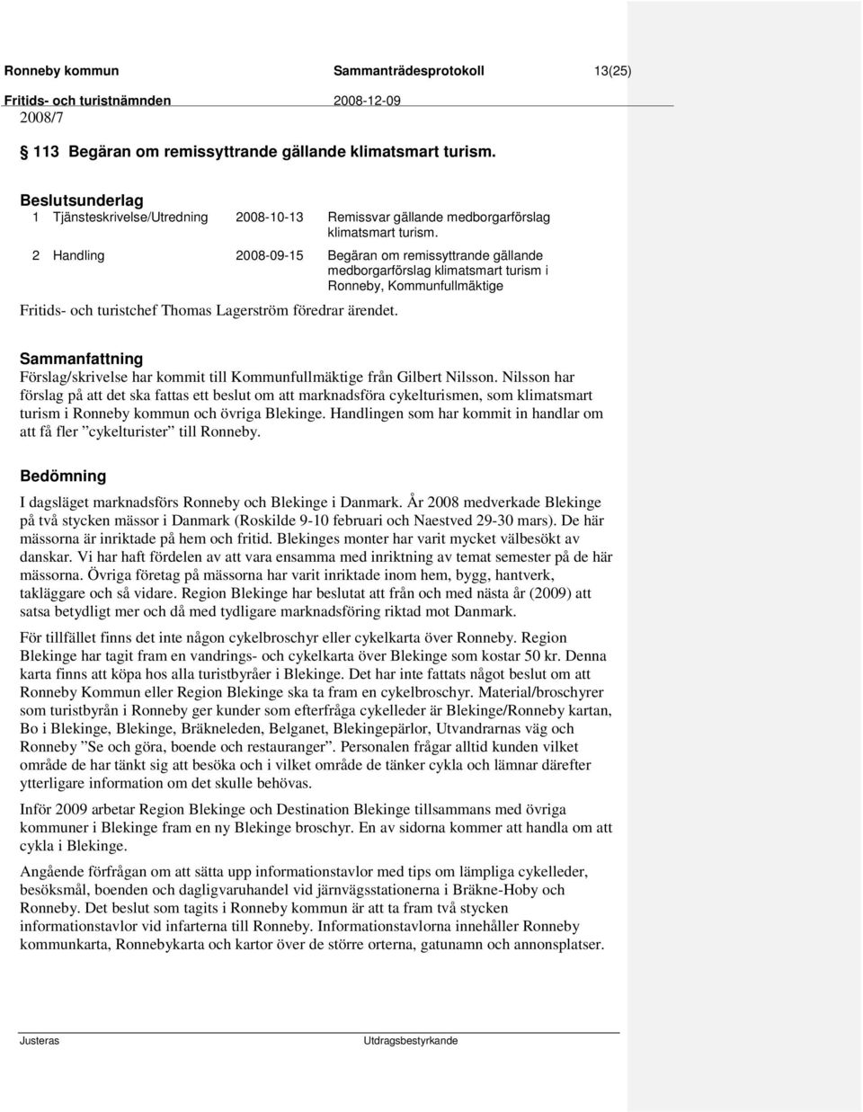 2 Handling 2008-09-15 Begäran om remissyttrande gällande medborgarförslag klimatsmart turism i Ronneby, Kommunfullmäktige Förslag/skrivelse har kommit till Kommunfullmäktige från Gilbert Nilsson.