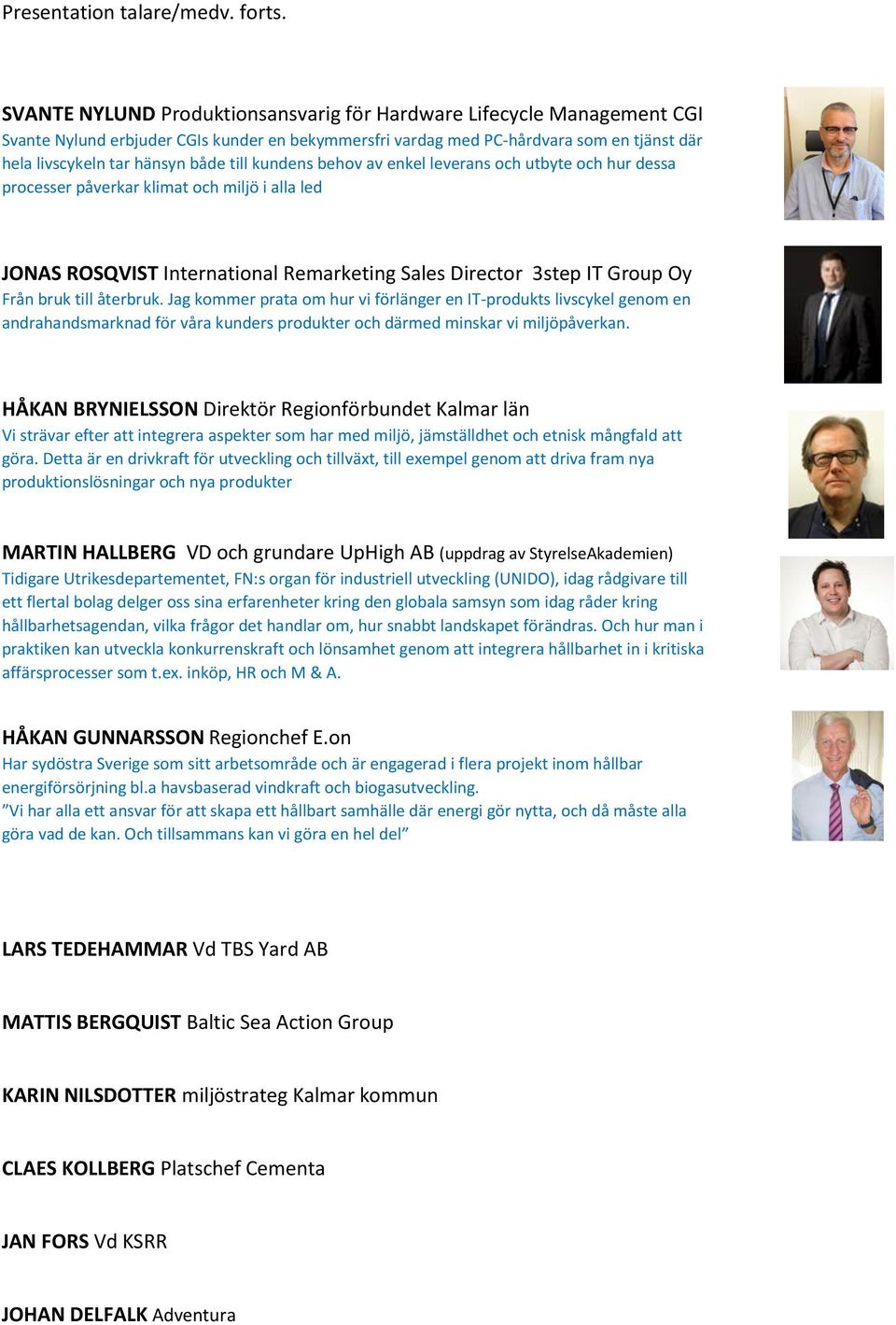 till kundens behov av enkel leverans och utbyte och hur dessa processer påverkar klimat och miljö i alla led JONAS ROSQVIST International Remarketing Sales Director 3step IT Group Oy Från bruk till