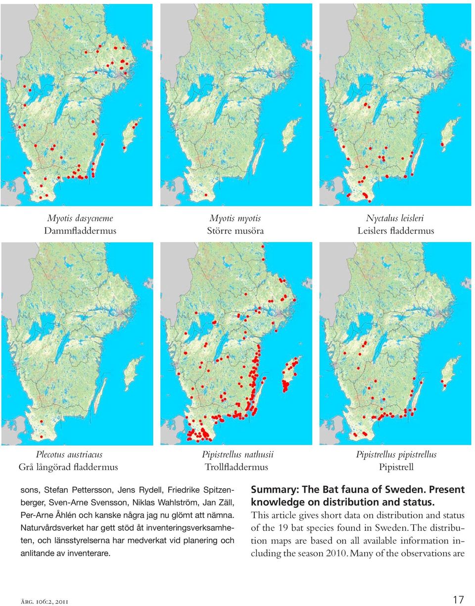 Naturvårdsverket har gett stöd åt inventeringsverksamheten, och länsstyrelserna har medverkat vid planering och anlitande av inventerare. Summary: The Bat fauna of Sweden.