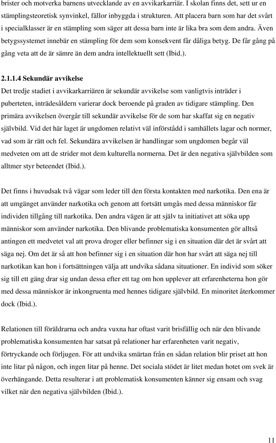 Även betygssystemet innebär en stämpling för dem som konsekvent får dåliga betyg. De får gång på gång veta att de är sämre än dem andra intellektuellt sett (Ibid.). 2.1.