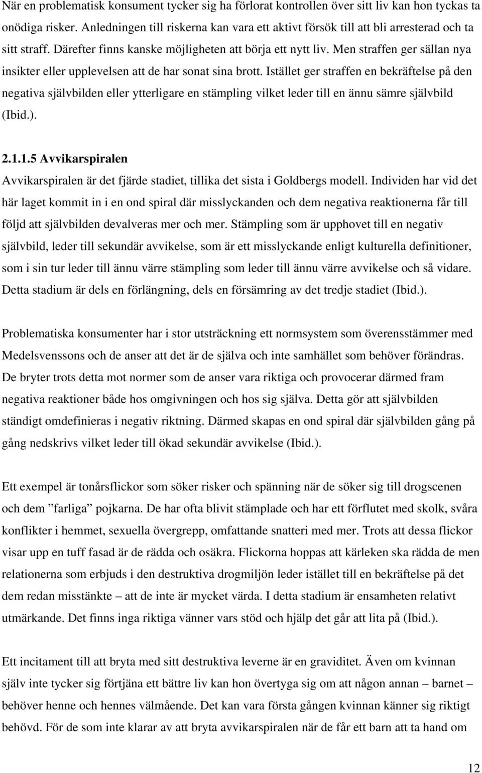 Men straffen ger sällan nya insikter eller upplevelsen att de har sonat sina brott.