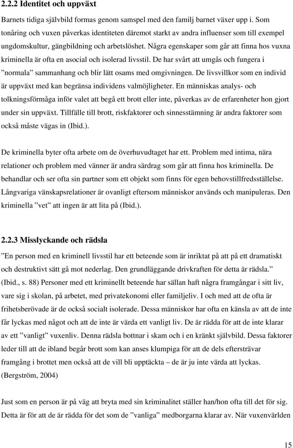 Några egenskaper som går att finna hos vuxna kriminella är ofta en asocial och isolerad livsstil. De har svårt att umgås och fungera i normala sammanhang och blir lätt osams med omgivningen.