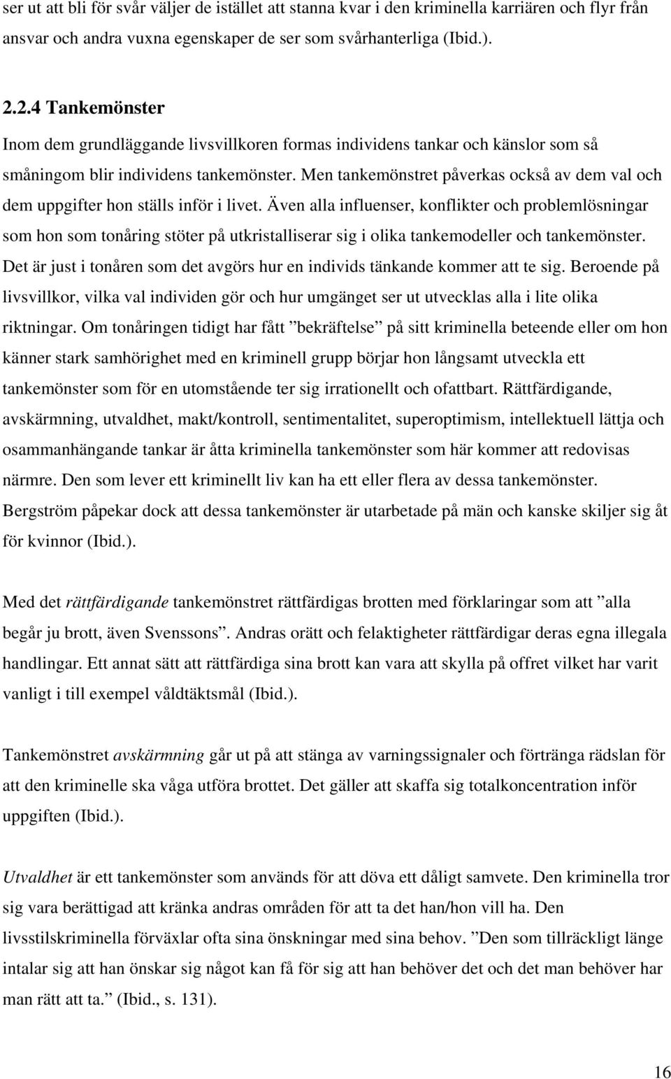 Men tankemönstret påverkas också av dem val och dem uppgifter hon ställs inför i livet.