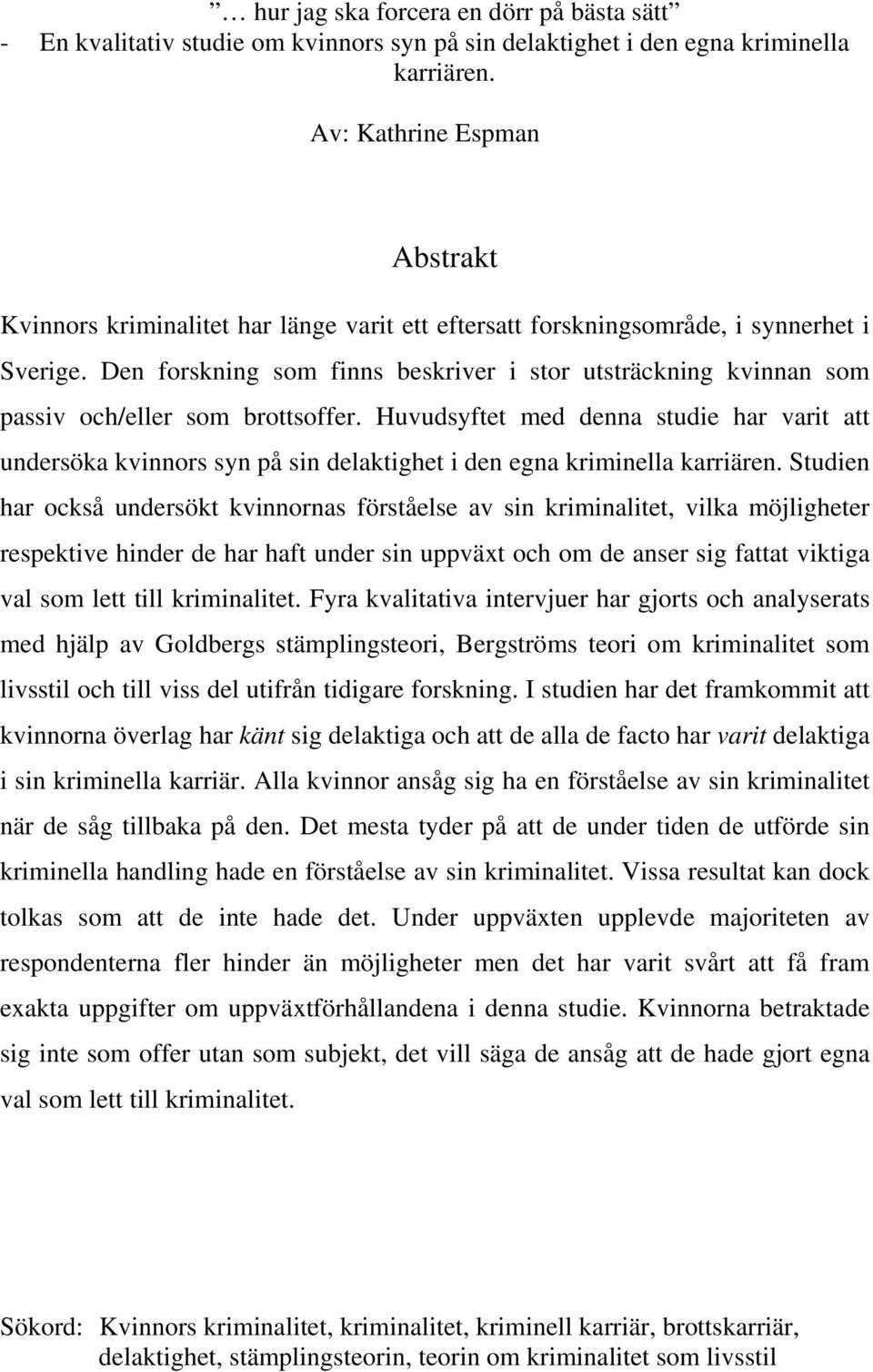 Den forskning som finns beskriver i stor utsträckning kvinnan som passiv och/eller som brottsoffer.