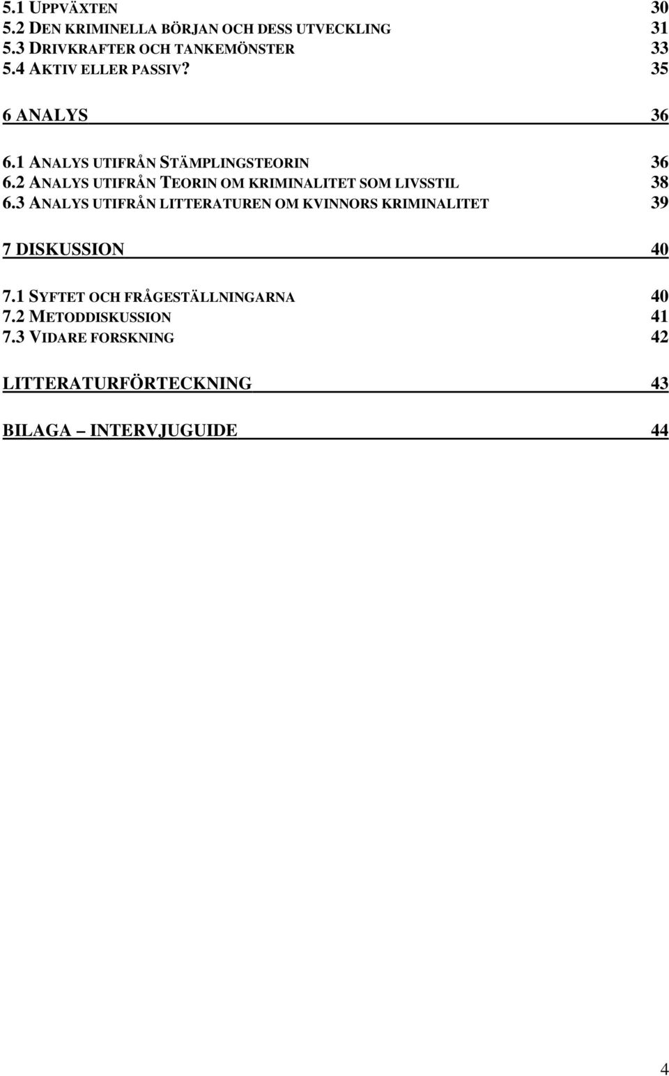 2 ANALYS UTIFRÅN TEORIN OM KRIMINALITET SOM LIVSSTIL 38 6.
