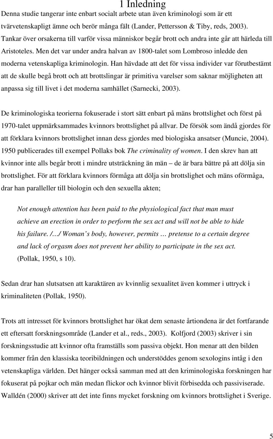 Men det var under andra halvan av 1800-talet som Lombroso inledde den moderna vetenskapliga kriminologin.