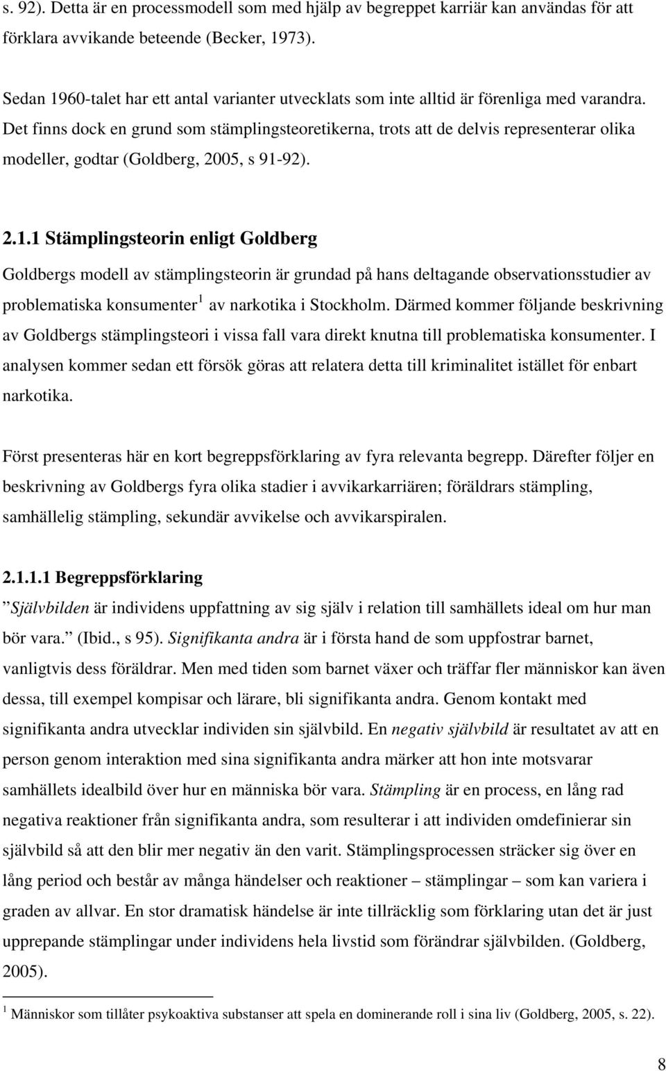 Det finns dock en grund som stämplingsteoretikerna, trots att de delvis representerar olika modeller, godtar (Goldberg, 2005, s 91-